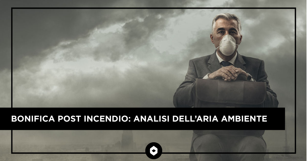 Bonifica post incendio: analisi dell'aria ambiente