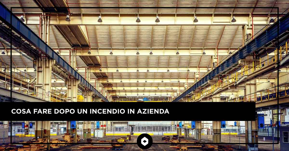 Cosa fare dopo un incendio in azienda