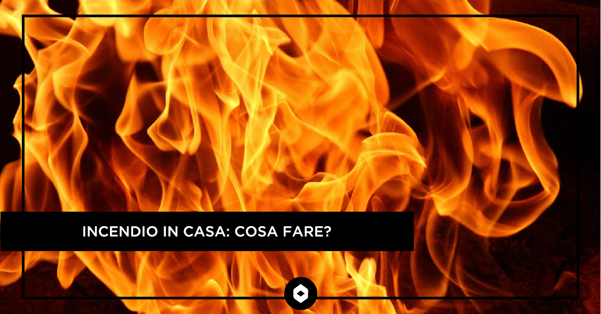 Incendio in casa: cosa fare?