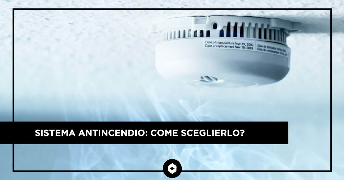 Sistema antincendio: come sceglierlo?